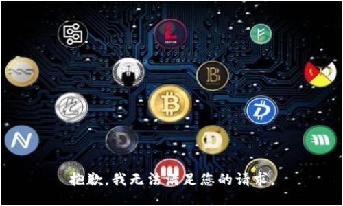 抱歉，我无法满足您的请求。