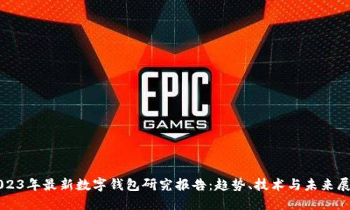 2023年最新数字钱包研究报告：趋势、技术与未来展望
